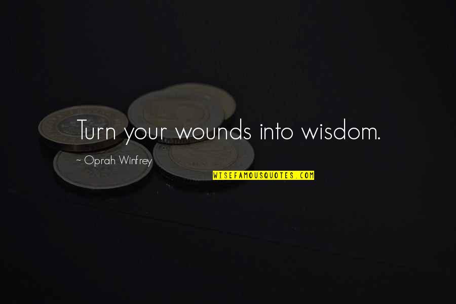 Stammberger Foam Quotes By Oprah Winfrey: Turn your wounds into wisdom.