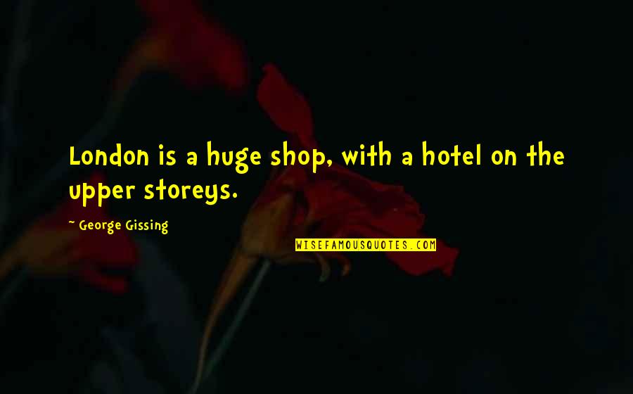 Stammberger Sinus Quotes By George Gissing: London is a huge shop, with a hotel Stammberger Sinus Quotes By George Gissing: London is a huge shop, with a hotel
