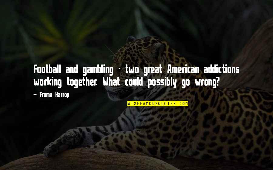 Stammer Inspiring Quotes By Froma Harrop: Football and gambling - two great American addictions