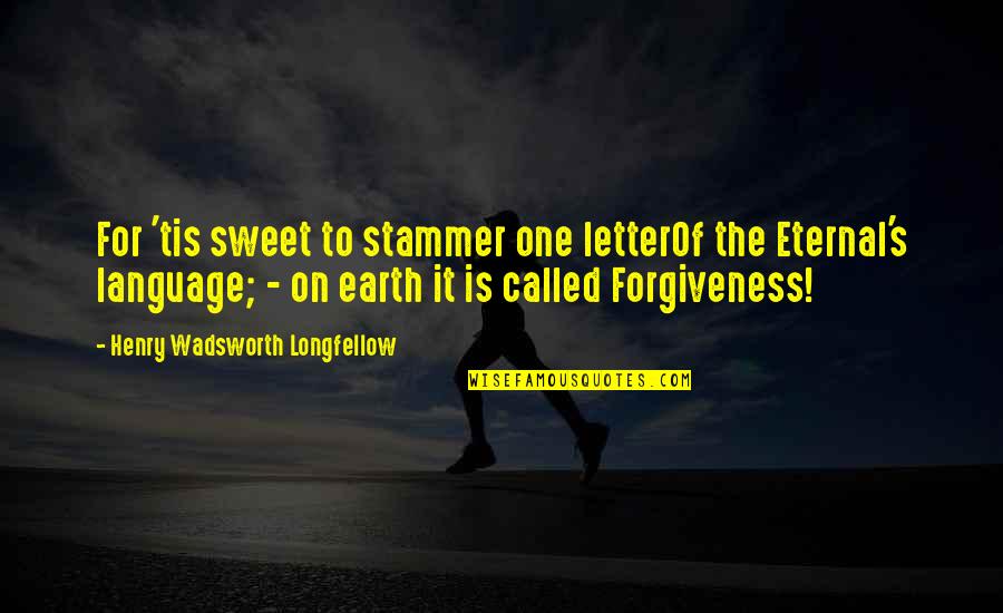 Stammer Quotes By Henry Wadsworth Longfellow: For 'tis sweet to stammer one letterOf the
