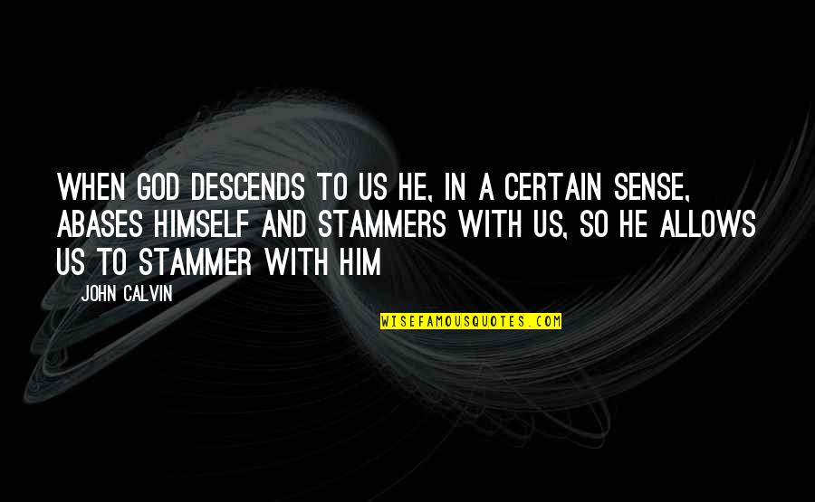 Stammer Quotes By John Calvin: When God descends to us he, in a