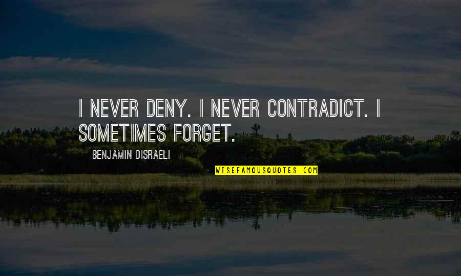 Stammerer No More Book Quotes By Benjamin Disraeli: I never deny. I never contradict. I sometimes