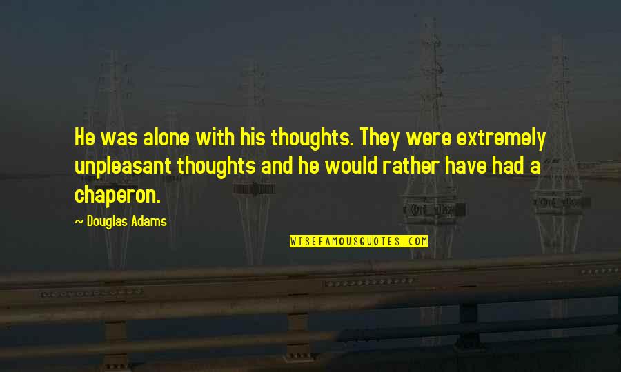 Stammerer Quotes By Douglas Adams: He was alone with his thoughts. They were