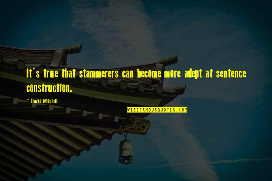 Stammerers Quotes By David Mitchell: It's true that stammerers can become more adept