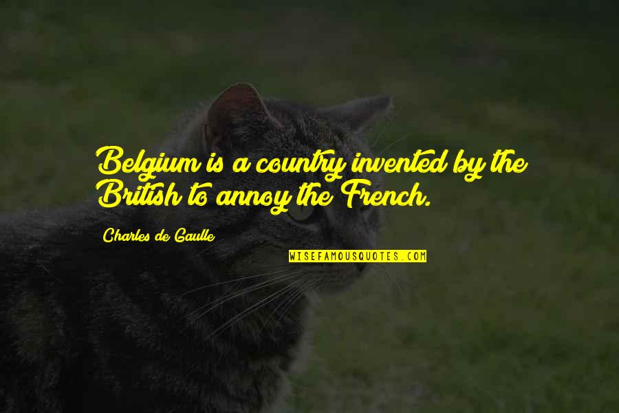 Stammerings Quotes By Charles De Gaulle: Belgium is a country invented by the British
