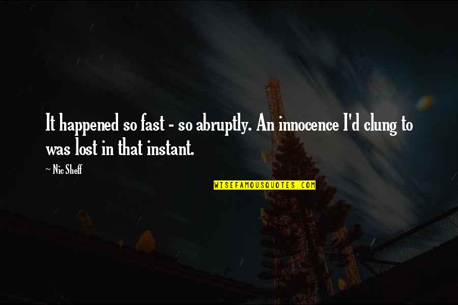 Stammers Quotes By Nic Sheff: It happened so fast - so abruptly. An