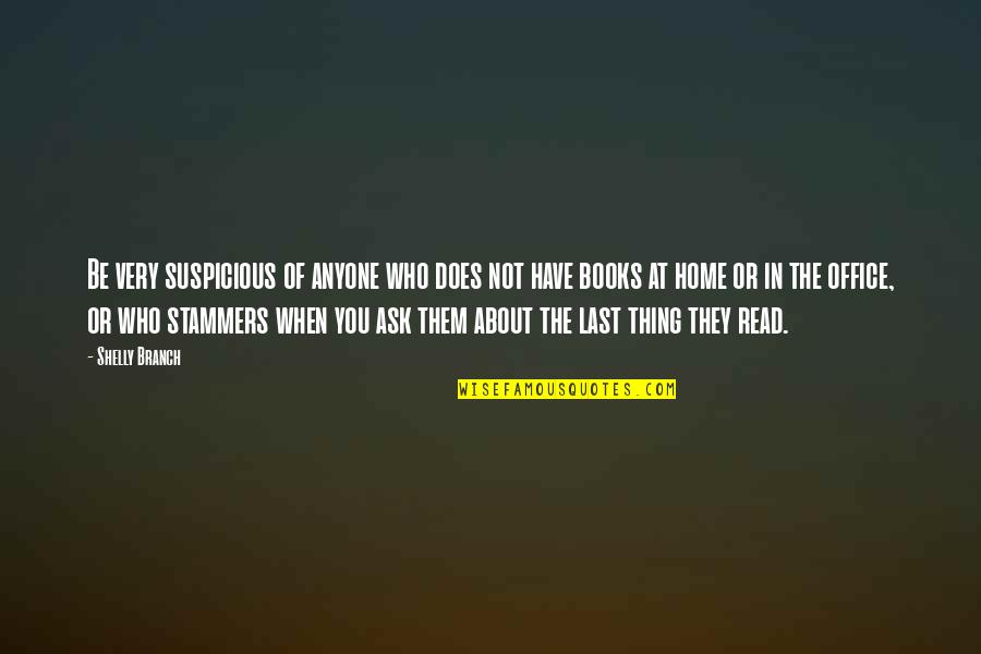 Stammers Quotes By Shelly Branch: Be very suspicious of anyone who does not Stammers Quotes By Shelly Branch: Be very suspicious of anyone who does not