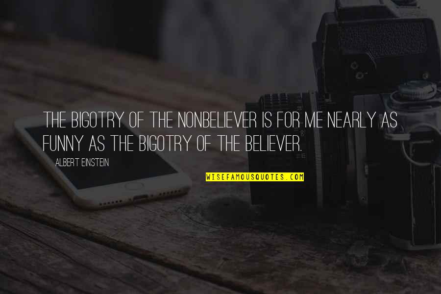 Stammes Clothing Quotes By Albert Einstein: The bigotry of the nonbeliever is for me