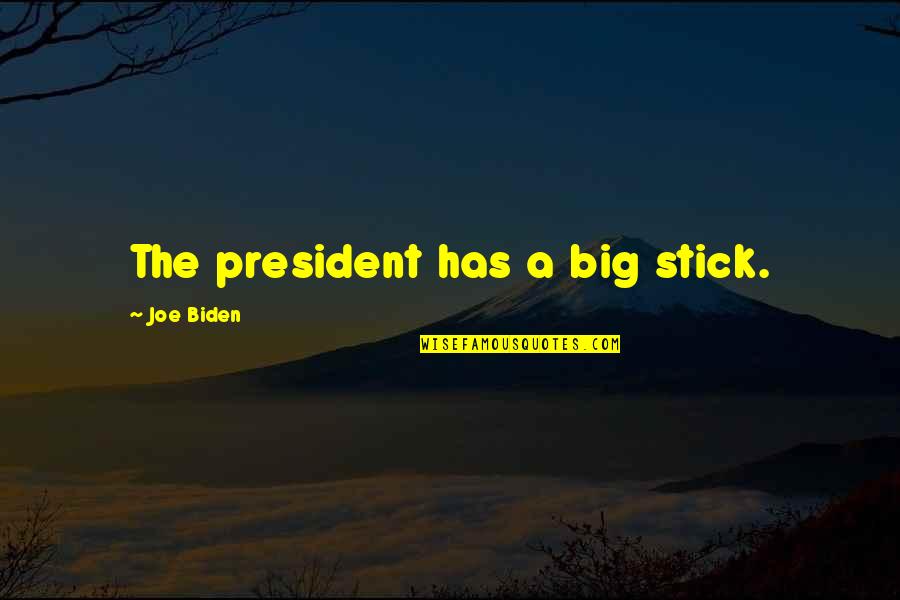 Stamp Act Congress Quotes By Joe Biden: The president has a big stick.