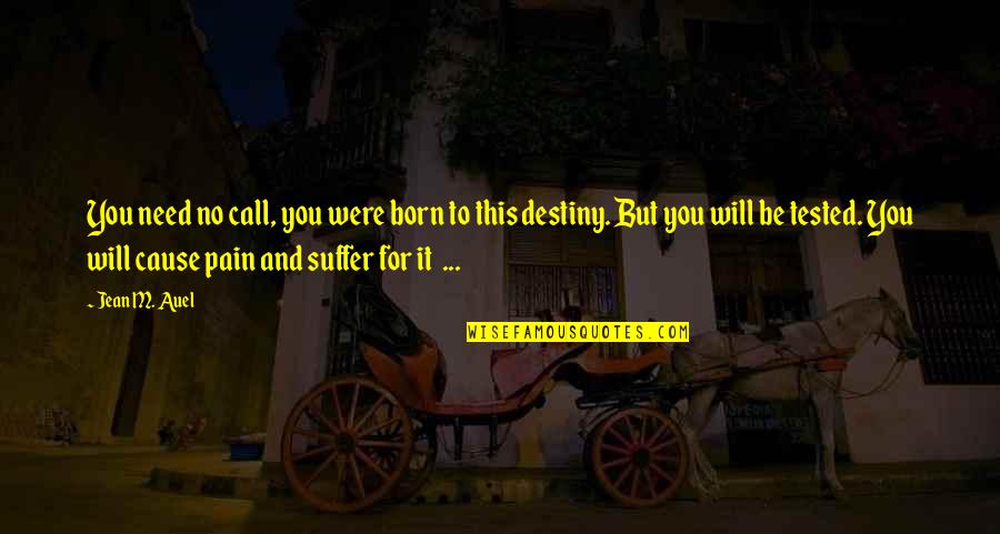 Stamp Act Of 1765 Quotes By Jean M. Auel: You need no call, you were born to Stamp Act Of 1765 Quotes By Jean M. Auel: You need no call, you were born to