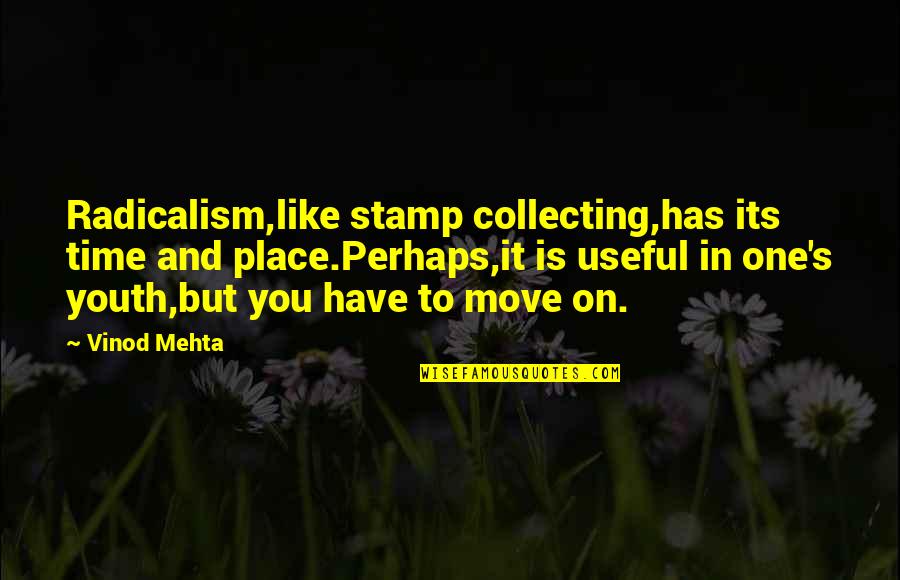 Stamp Collecting Quotes By Vinod Mehta: Radicalism,like stamp collecting,has its time and place.Perhaps,it is