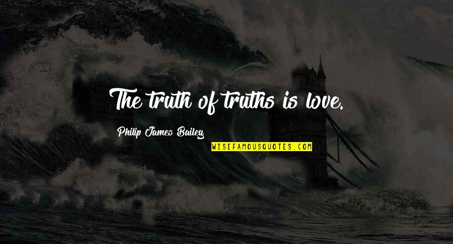 Stamp Collections Quotes By Philip James Bailey: The truth of truths is love.