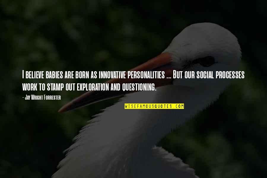 Stamp Quotes By Jay Wright Forrester: I believe babies are born as innovative personalities Stamp Quotes By Jay Wright Forrester: I believe babies are born as innovative personalities