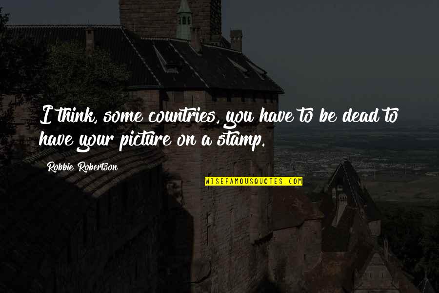 Stamp Quotes By Robbie Robertson: I think, some countries, you have to be