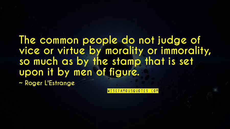 Stamp Quotes By Roger L'Estrange: The common people do not judge of vice Stamp Quotes By Roger L'Estrange: The common people do not judge of vice
