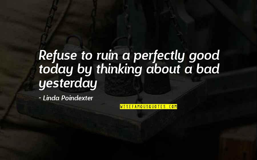 Stampante Portatile Quotes By Linda Poindexter: Refuse to ruin a perfectly good today by