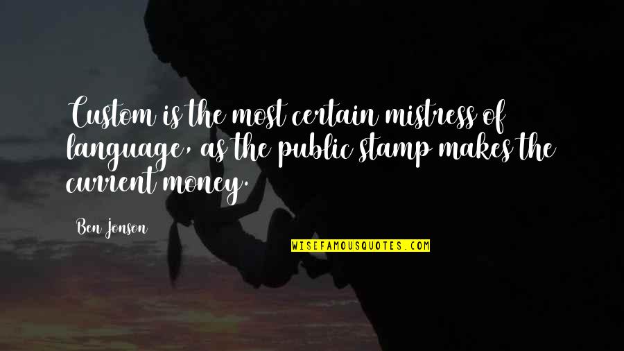 Stamp'd Quotes By Ben Jonson: Custom is the most certain mistress of language,