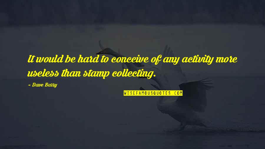 Stamp'd Quotes By Dave Barry: It would be hard to conceive of any