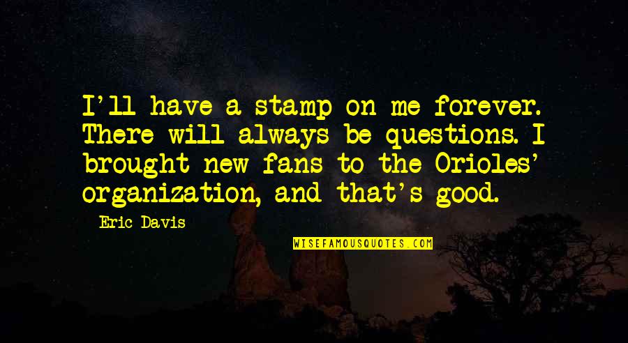 Stamp'd Quotes By Eric Davis: I'll have a stamp on me forever. There