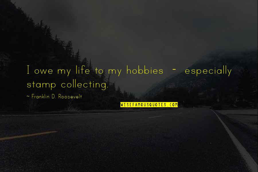 Stamp'd Quotes By Franklin D. Roosevelt: I owe my life to my hobbies -