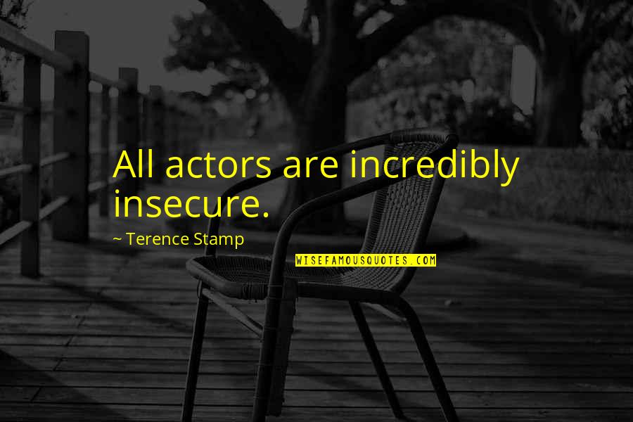Stamp'd Quotes By Terence Stamp: All actors are incredibly insecure.