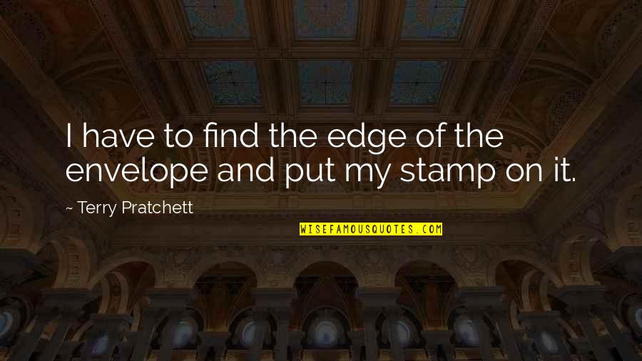 Stamp'd Quotes By Terry Pratchett: I have to find the edge of the Stamp'd Quotes By Terry Pratchett: I have to find the edge of the