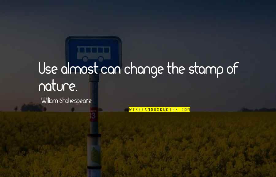 Stamp'd Quotes By William Shakespeare: Use almost can change the stamp of nature.