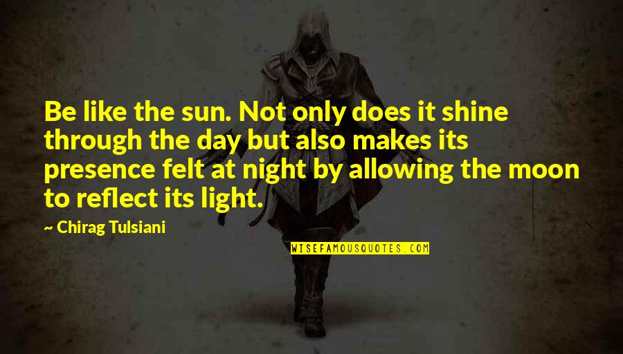 Stamped Book Quotes By Chirag Tulsiani: Be like the sun. Not only does it