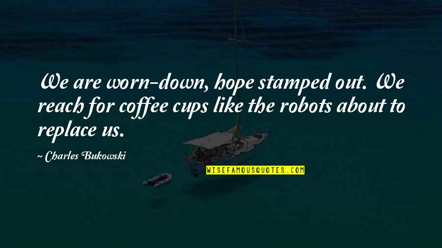 Stamped Quotes By Charles Bukowski: We are worn-down, hope stamped out. We reach