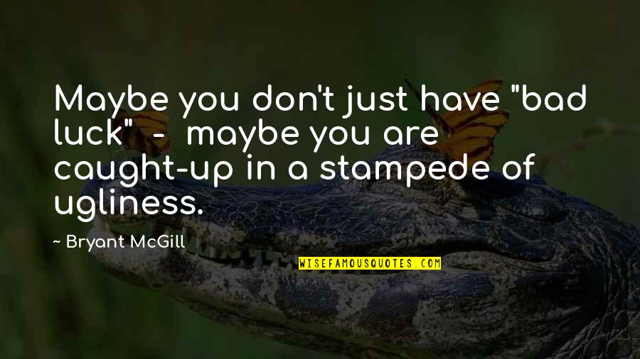 Stampede Quotes By Bryant McGill: Maybe you don't just have "bad luck" -