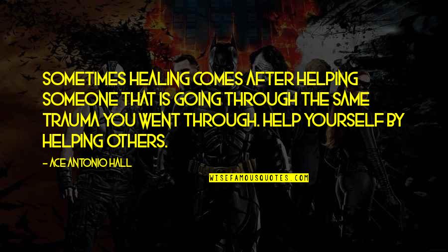 Stampeder Quotes By Ace Antonio Hall: Sometimes healing comes after helping someone that is