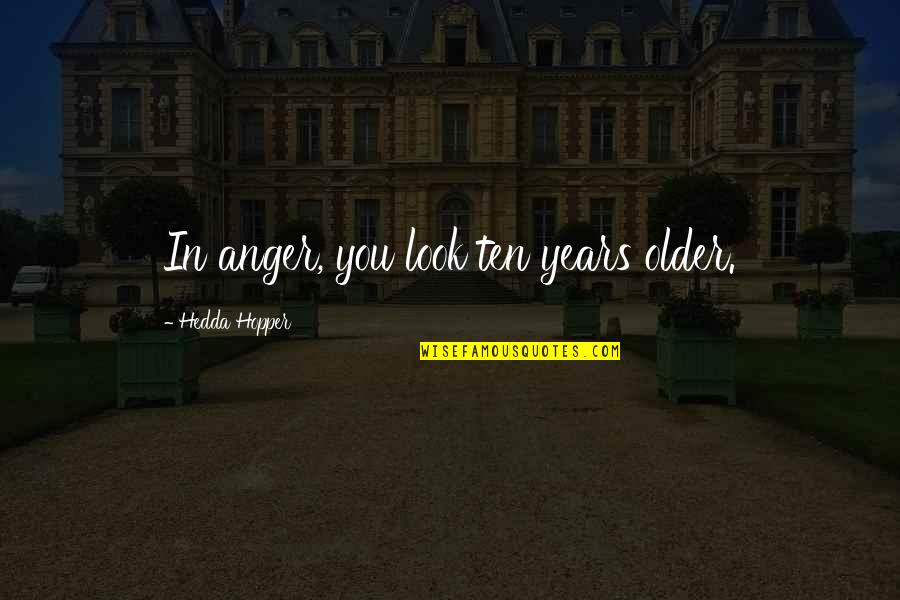 Stampeder Quotes By Hedda Hopper: In anger, you look ten years older.