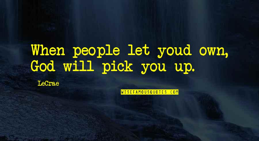 Stampedes Quotes By LeCrae: When people let youd own, God will pick