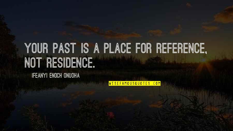Stampeding Elephants Quotes By Ifeanyi Enoch Onuoha: Your past is a place for reference, not Stampeding Elephants Quotes By Ifeanyi Enoch Onuoha: Your past is a place for reference, not