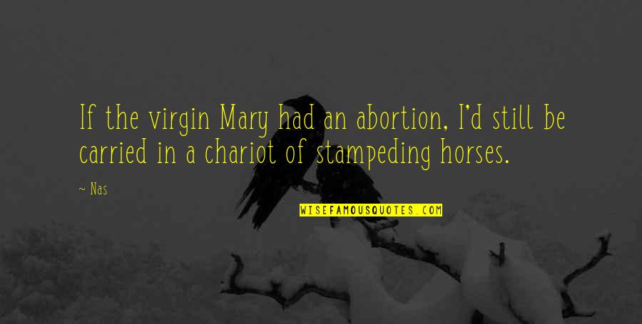 Stampeding Quotes By Nas: If the virgin Mary had an abortion, I'd