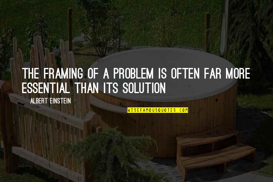 Stampendous House Quotes By Albert Einstein: The framing of a problem is often far