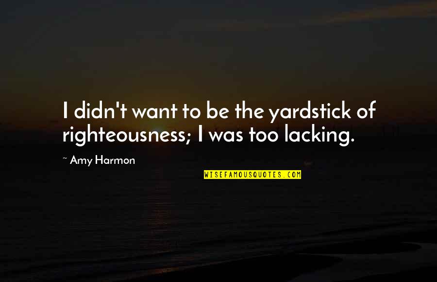 Stampfel Construction Quotes By Amy Harmon: I didn't want to be the yardstick of