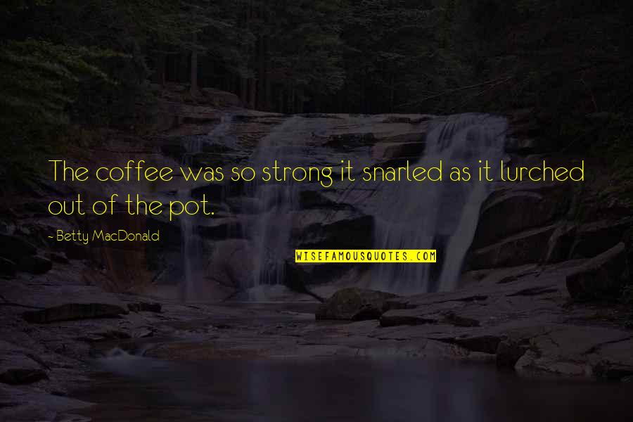 Stampfli Wooden Quotes By Betty MacDonald: The coffee was so strong it snarled as