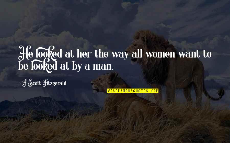 Stamping Die Quotes By F Scott Fitzgerald: He looked at her the way all women