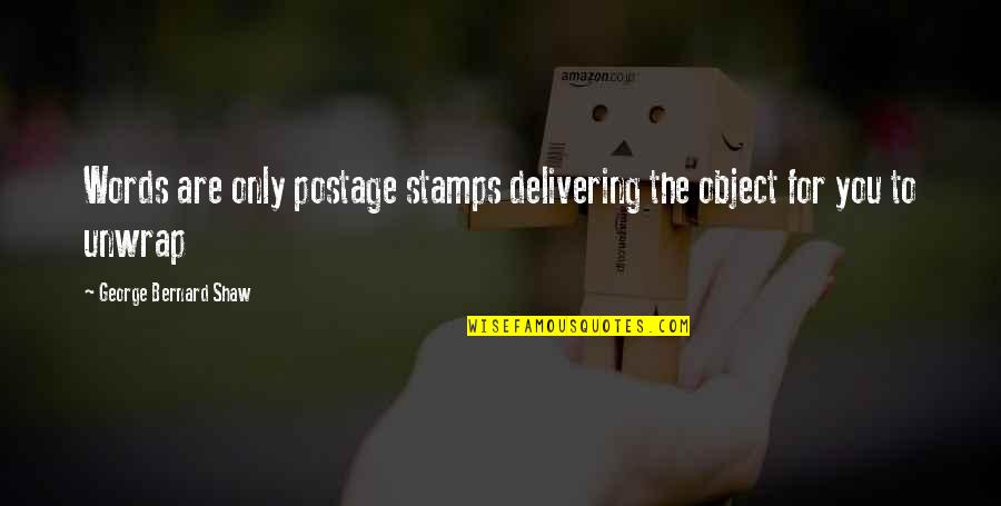 Stamps Quotes By George Bernard Shaw: Words are only postage stamps delivering the object