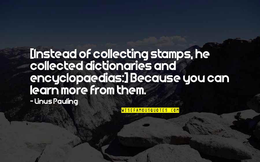 Stamps Quotes By Linus Pauling: [Instead of collecting stamps, he collected dictionaries and