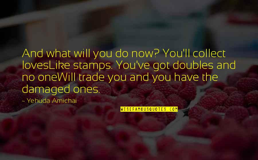 Stamps Quotes By Yehuda Amichai: And what will you do now? You'll collect