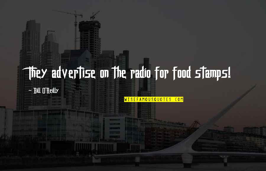 Stamps With Quotes By Bill O'Reilly: They advertise on the radio for food stamps! Stamps With Quotes By Bill O'Reilly: They advertise on the radio for food stamps!
