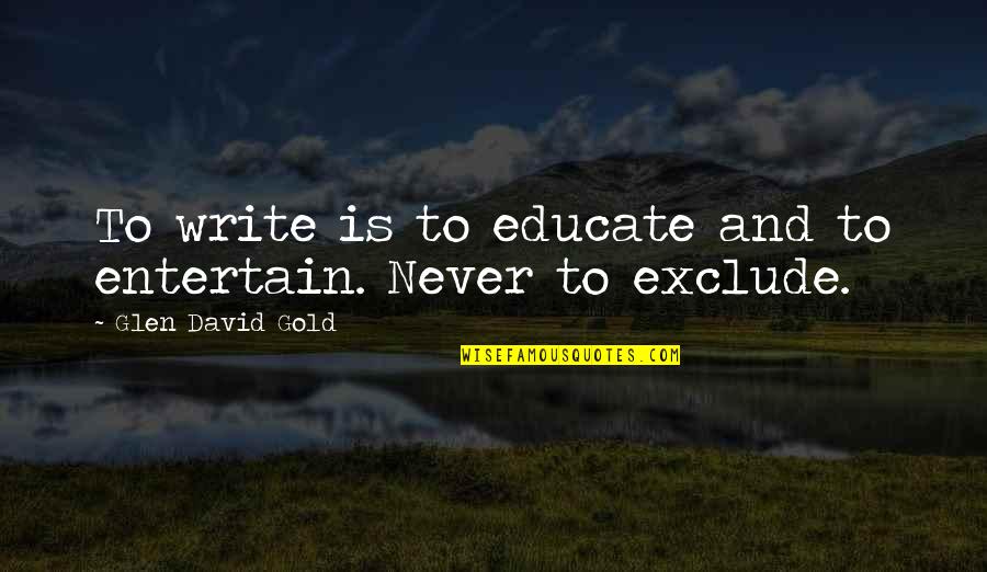 Stamptheenvelope Quotes By Glen David Gold: To write is to educate and to entertain. Stamptheenvelope Quotes By Glen David Gold: To write is to educate and to entertain.