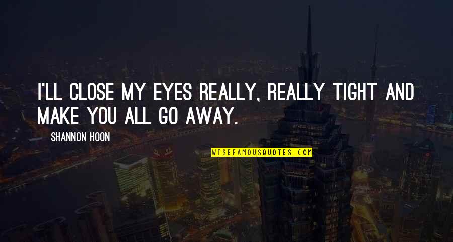 Stan And Francine Quotes By Shannon Hoon: I'll close my eyes really, really tight and
