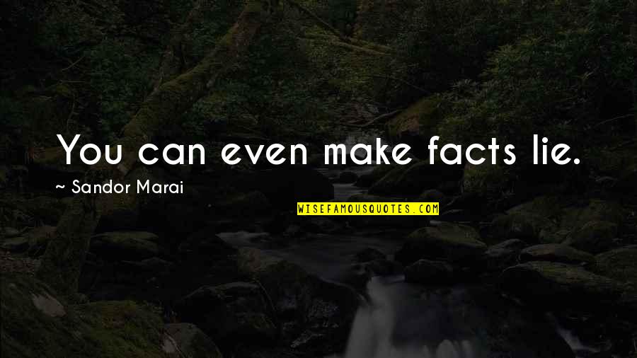 Stan Beecham Quotes By Sandor Marai: You can even make facts lie.