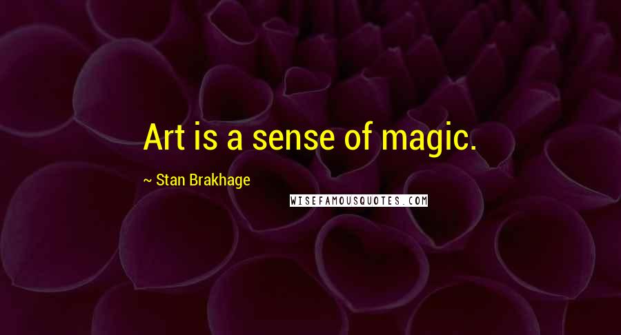 Stan Brakhage quotes: Art is a sense of magic.