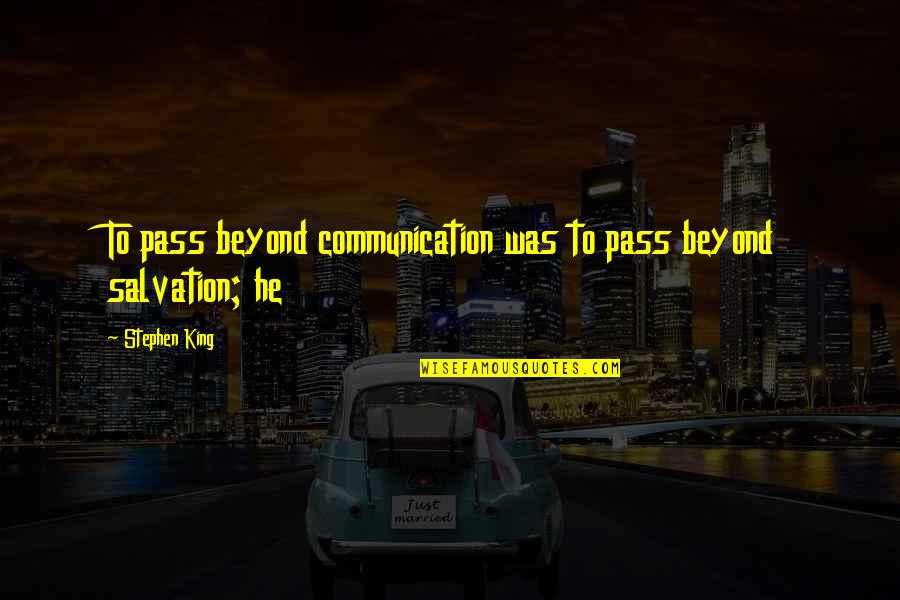 Stan Gable Quotes By Stephen King: To pass beyond communication was to pass beyond