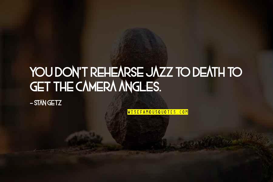 Stan Getz Quotes By Stan Getz: You don't rehearse jazz to death to get