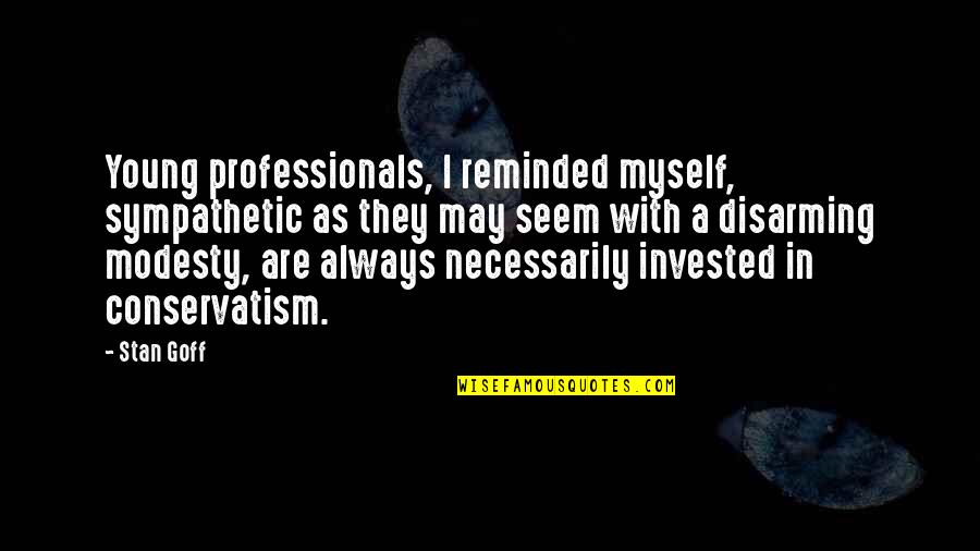 Stan Goff Quotes By Stan Goff: Young professionals, I reminded myself, sympathetic as they Stan Goff Quotes By Stan Goff: Young professionals, I reminded myself, sympathetic as they